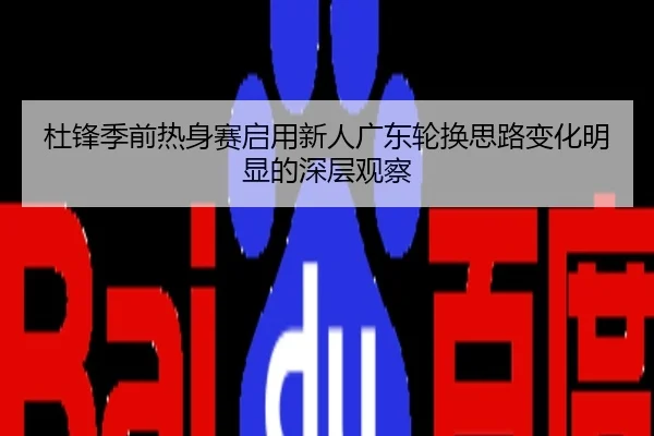 杜锋季前热身赛启用新人广东轮换思路变化明显的深层观察