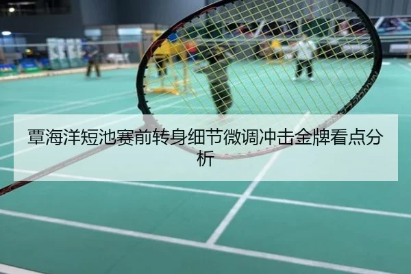 覃海洋短池赛前转身细节微调冲击金牌看点分析